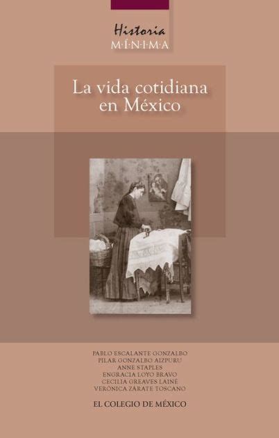 Historia Minima La Vida Cotidiana En Mexico By Pablo Escalante