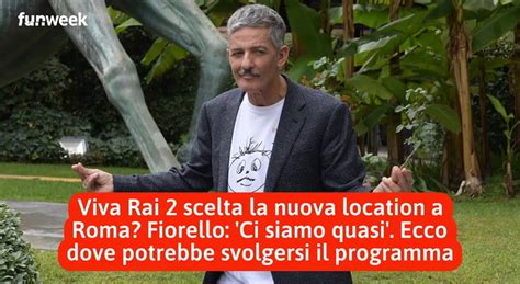 Viva Rai2 Addio Via Asiago Scelta La Nuova Location Fiorello Ci