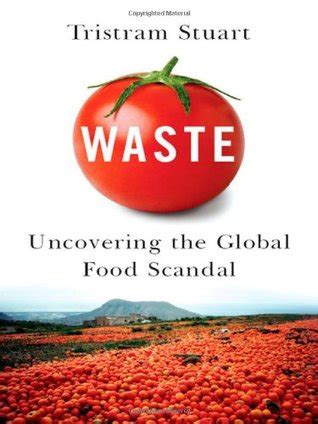 Waste Uncovering The Global Food Scandal By Tristram Stuart