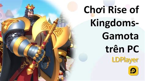 Chơi Rise of Kingdoms Gamota trên PC cùng LDPlayer YouTube