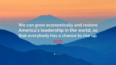 Jeb Bush Quote We Can Grow Economically And Restore Americas