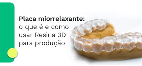 Placa miorrelaxante o que é e como usar Resina 3D para produção