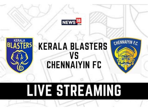 Isl 2021 22 Kerala Blasters Fc Vs Chennaiyin Fc Live Streaming When