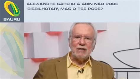 Alexandre Garcia A ABIN não pode bisbilhotar mas o TSE pode YouTube