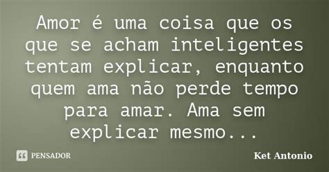 Amor é Uma Coisa Que Os Que Se Acham Ket Antonio Pensador