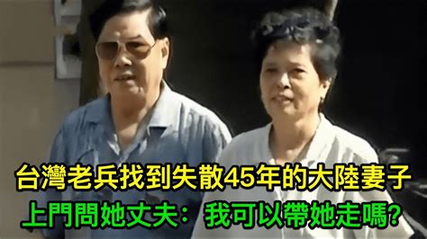 台灣老兵找到失散45年的大陸妻子，上門問她丈夫：我可以帶她走嗎？ Youtube