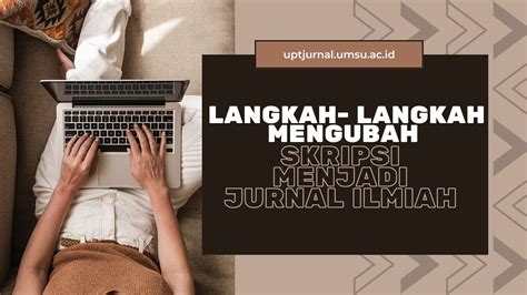 Yuk Cari Tahu Langkah Langkah Mengubah Skripsi Menjadi Jurnal Ilmiah