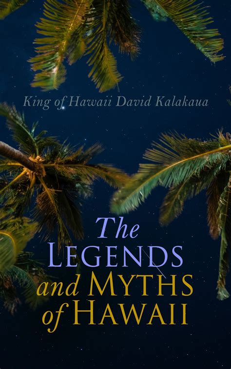 The Legends And Myths Of Hawaii The Fables And Folk Lore Of A Strange