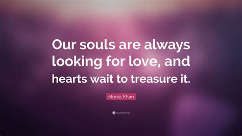 Munia Khan Quote Our Souls Are Always Looking For Love And Hearts