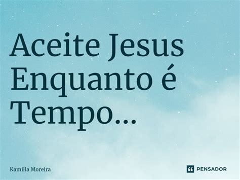 ⁠aceite Jesus Enquanto é Tempo Kamilla Moreira Pensador