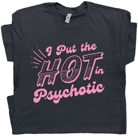 I Put The Hot In Psychotic Shirt Funny Shirts For Women Ladies With