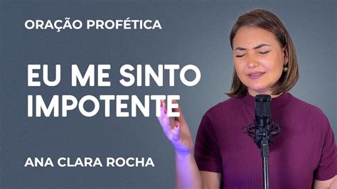 ORAÇÃO PROFÉTICA EU ME SINTO IMPOTENTE Ana Clara Rocha YouTube