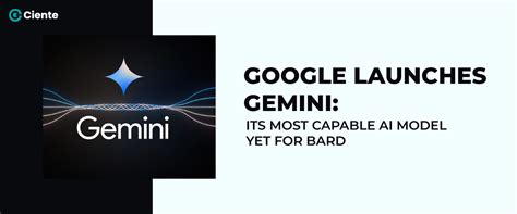 Google Launches Gemini Its Most Capable Ai Model Yet For Bard Ciente