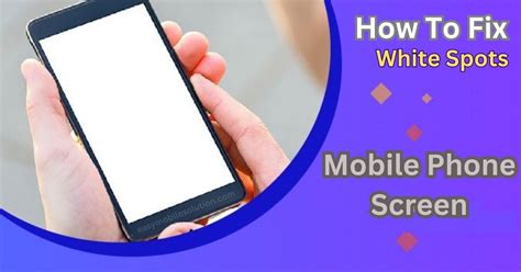 How To Fix White Spots On Mobile Phone Screen [Easy Steps]