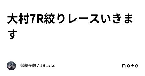 大村7r🔥絞りレースいきます🔥｜ 競艇予想 All Blacks