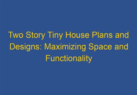 Two Story Tiny House Plans And Designs Maximizing Space And Functionality