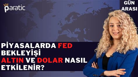 Piyasalarda Fed Bekleyişi Altın ve Dolar Nasıl Etkilenir YouTube