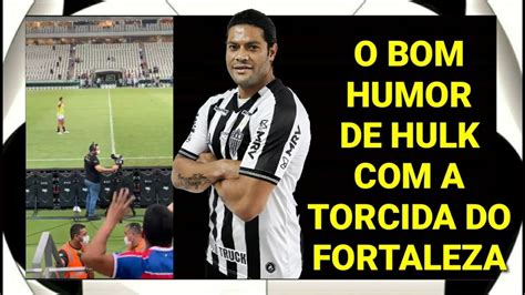 O BOM HUMOR DE HULK A TORCIDA DO FORTALEZA ATLÉTICO CLASSIFICADO