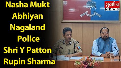 Nasha Mukt Abhiyan Nagaland Police Shri Y Patton Rupin Sharma