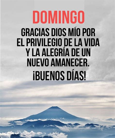 Domingo Gracias Dios Mio Por El Privilegio De La Vida Y La Alegría De Un Nuevo Amanecer Buenos