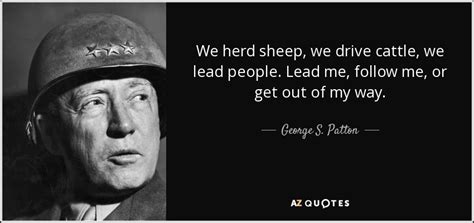 George S. Patton quote: We herd sheep, we drive cattle, we lead people. Lead...