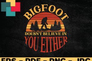 Bigfoot Doesn T Believe In You Either Png Graphic By CreativeProSVG