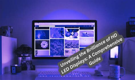 unveiling  brilliance  hd led displays  comprehensive guide