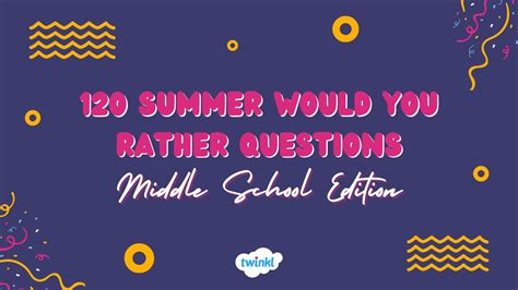 120 Summer Would You Rather Questions Middle School Edition