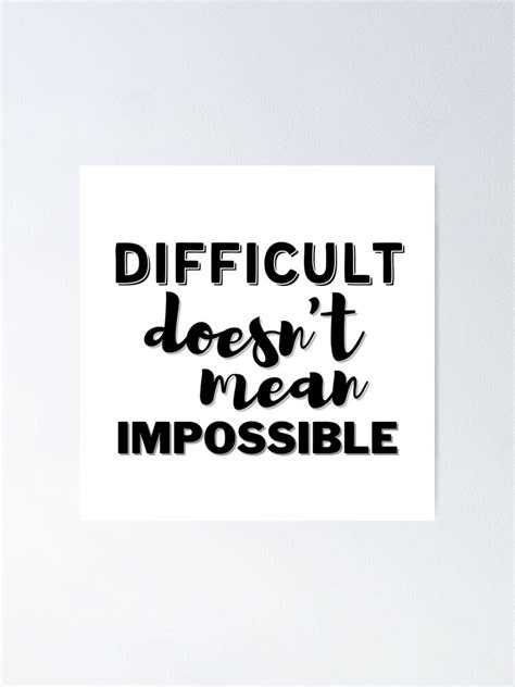 Difficult Doesnt Mean Impossible Motivation Quotes Poster By