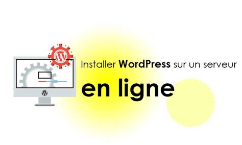 Guide Complet Pour Installer Wordpress Sur Un H Bergeur Serveur En Ligne