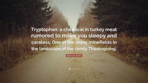 Karen Joy Fowler Quote: “Tryptophan: a chemical in turkey meat rumored ...