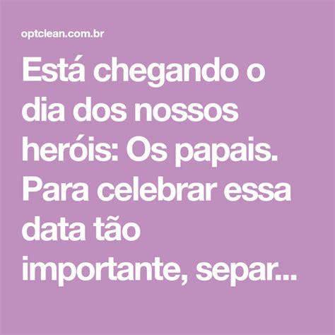 Está Chegando O Dia Dos Nossos Heróis Os Papais Para Celebrar Essa Data Tão Importante