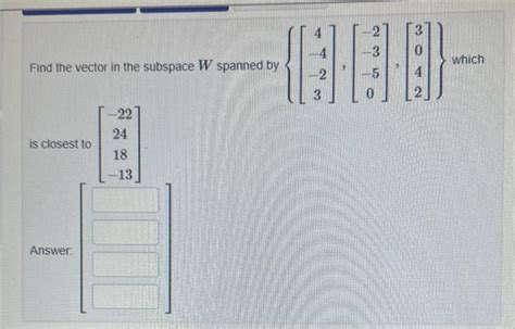 Solved Find The Vector In The Subspace W Spanned By Chegg