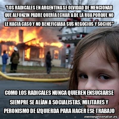 Meme Disaster Girl Los Radicales En Argentina Se Olvidad De