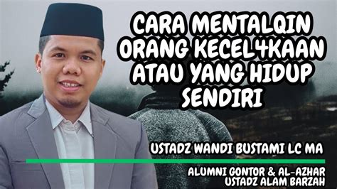 Cara Mentalqin Orang Kecel Kaan Atau Hidup Tinggal Sendiri Ust Wandi