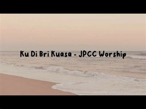 Lirik Lagu Rohani Ku Di Bri Kuasa JPCC Worship YouTube