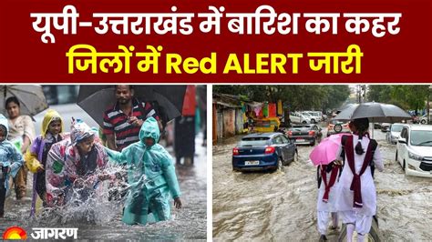 Weather Update यूपी उत्तराखंड में बारिश का कहर जिलों में रेड Alert