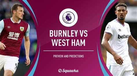 Burnley v West Ham prediction, team news, stats | Premier League