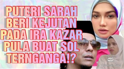 Puteri Sarah Buat U Turn Ira Kazar Pula Makan Hati Setelah Dengar