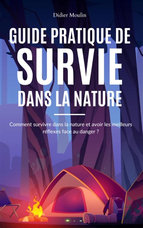 Guide Pratique De Survie Dans La Nature Comment Survivre Dans La