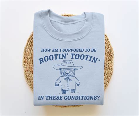 I Can T Root Toot In These Conditions Funny Sweatshirt Meme