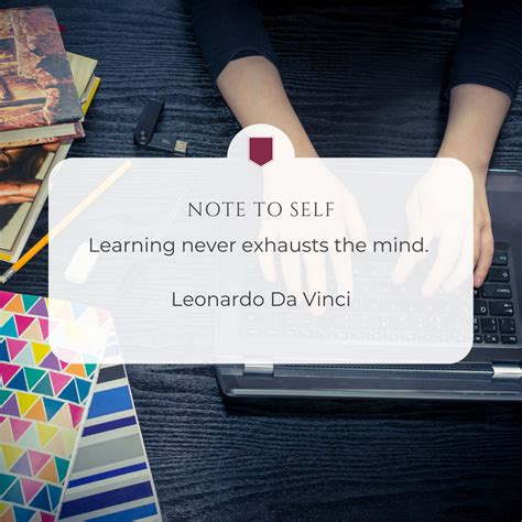 Learning never exhausts the mind. Leonardo Da Vinci