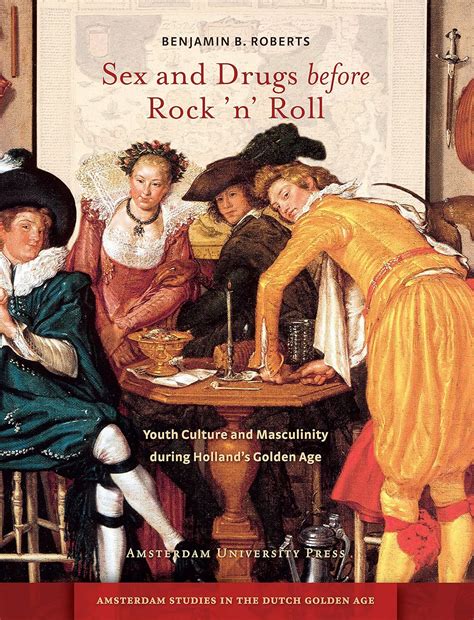 Sex And Drugs Before Rock N Roll Youth Culture And Masculinity During Holland S Golden Age