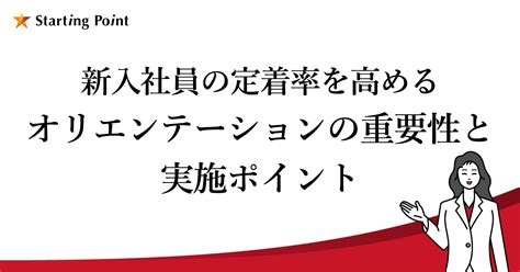 新入社員の定着率を高めるオリエンテーションの重要性と実施ポイント