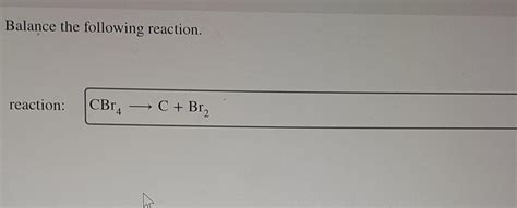 Solved Balance the following reaction. reaction: CBr4 C+Br2 | Chegg.com