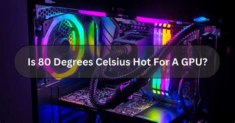Is 80 Degrees Celsius Hot For A GPU Complete Guide