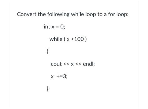 Solved Convert The Following While Loop To A For Loop Int X Chegg