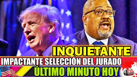 Impactante Seleci N Jurado Trump Noticias Hoy Abril News Today