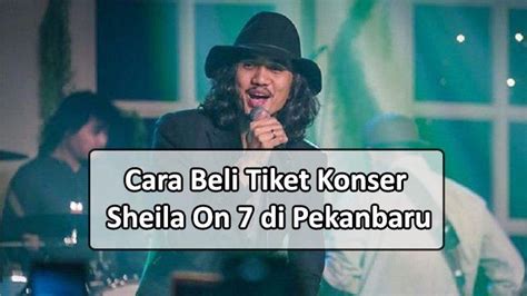 Cara Beli Tiket Konser Sheila On 7 Di Pekanbaru Klik Tungguakudi