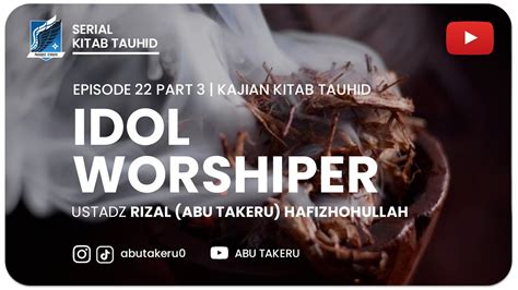 Idol Worshiper Part Kajian Kitab Tauhid Abu Takeru Youtube